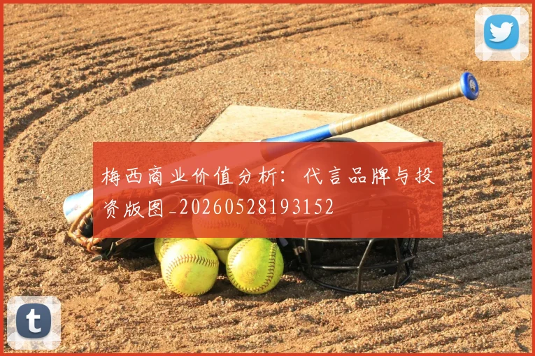 梅西商业价值分析：代言品牌与投资版图_20260528193152