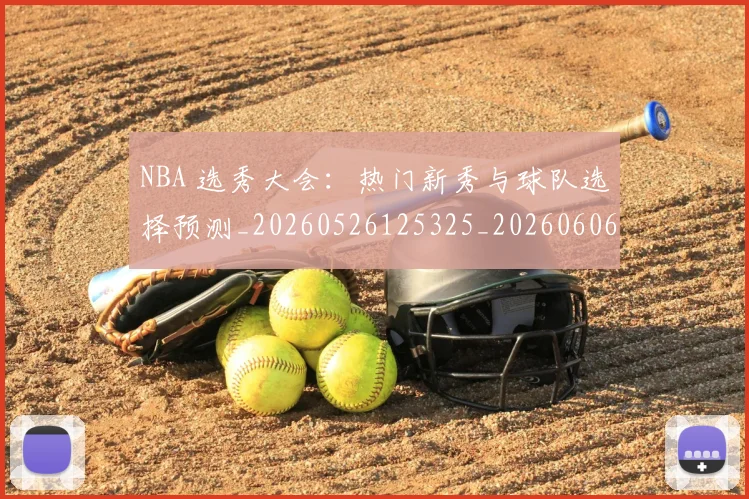 NBA 选秀大会:热门新秀与球队选择预测_20260526125325_20260606165551