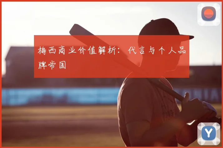 梅西商业价值解析：代言与个人品牌帝国