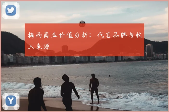 梅西商业价值分析：代言品牌与收入来源